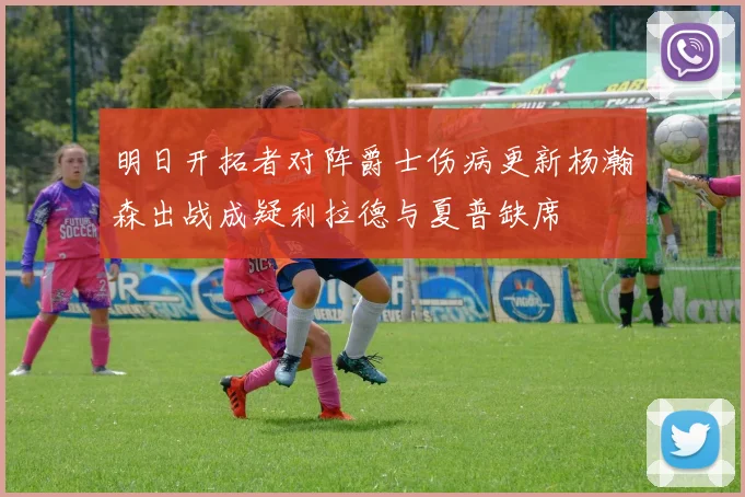 明日开拓者对阵爵士伤病更新杨瀚森出战成疑利拉德与夏普缺席
